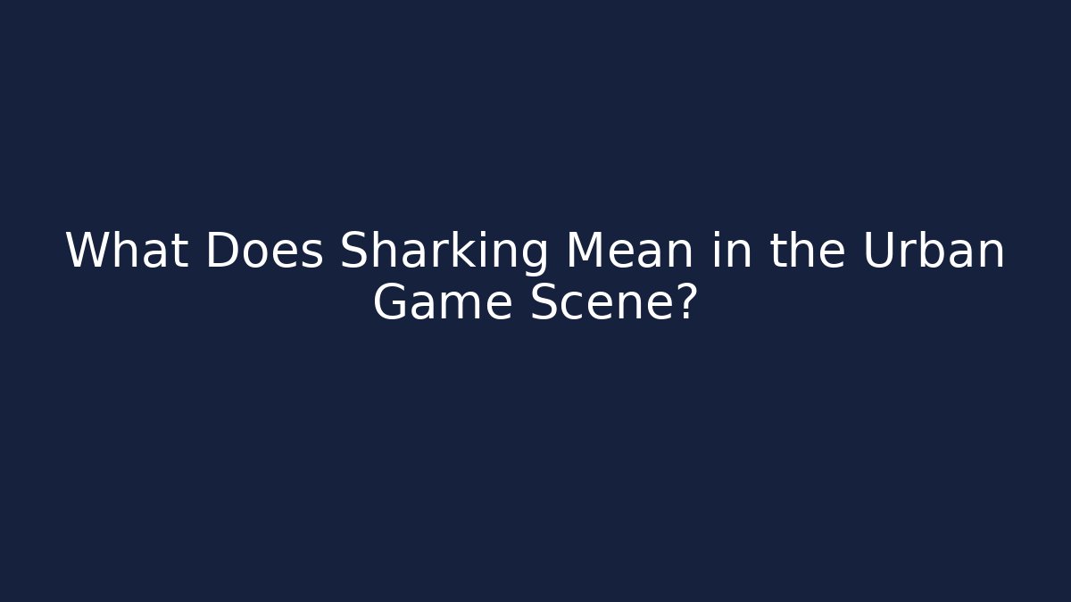 What Does Sharking Mean in the Urban Game Scene?
