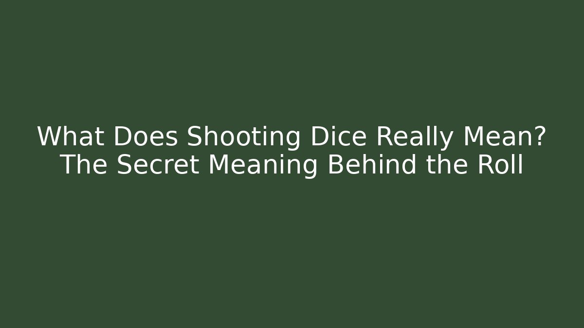 What Does Shooting Dice Really Mean? The Secret Meaning Behind the Roll