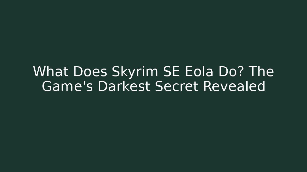 What Does Skyrim SE Eola Do? The Game's Darkest Secret Revealed