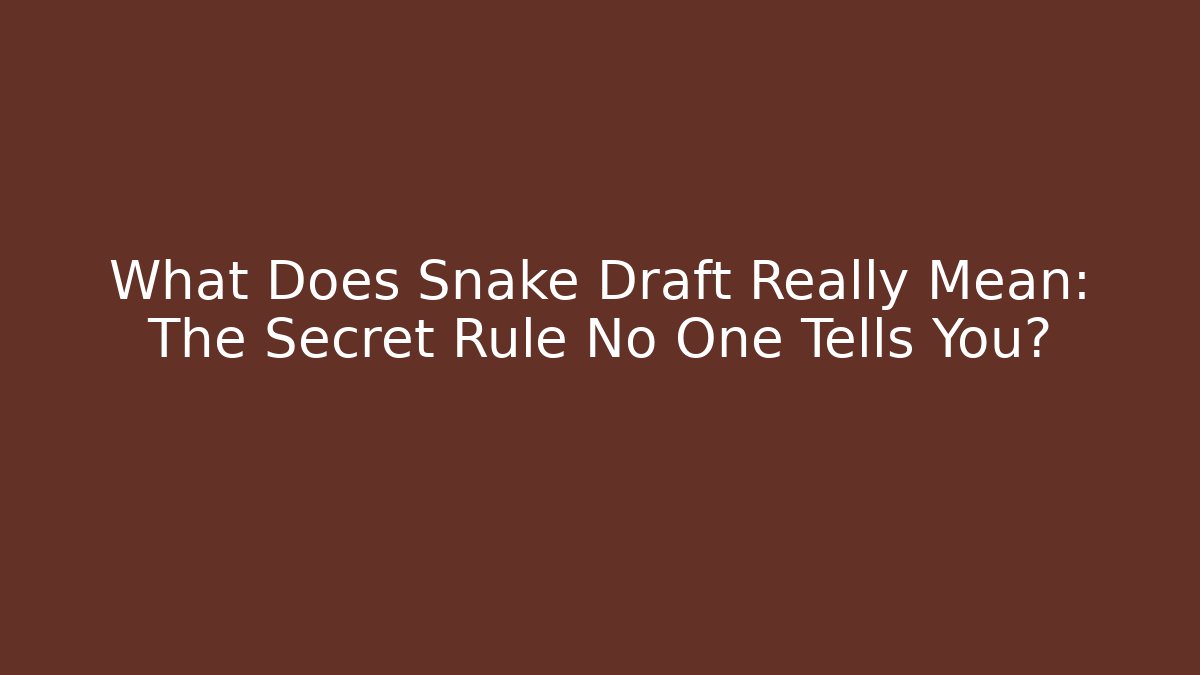 What Does Snake Draft Really Mean: The Secret Rule No One Tells You?