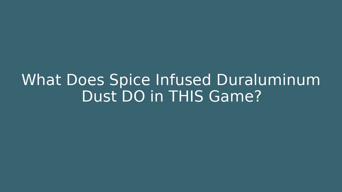 What Does Spice Infused Duraluminum Dust DO in THIS Game?