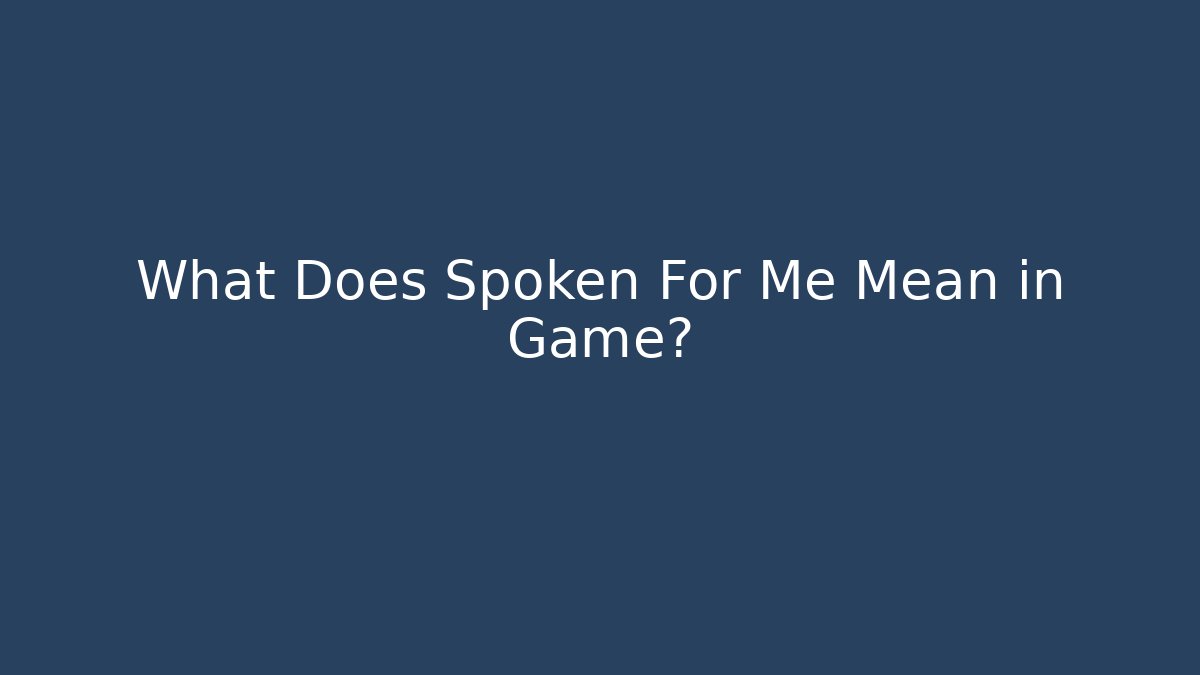 What Does Spoken For Me Mean in Game?