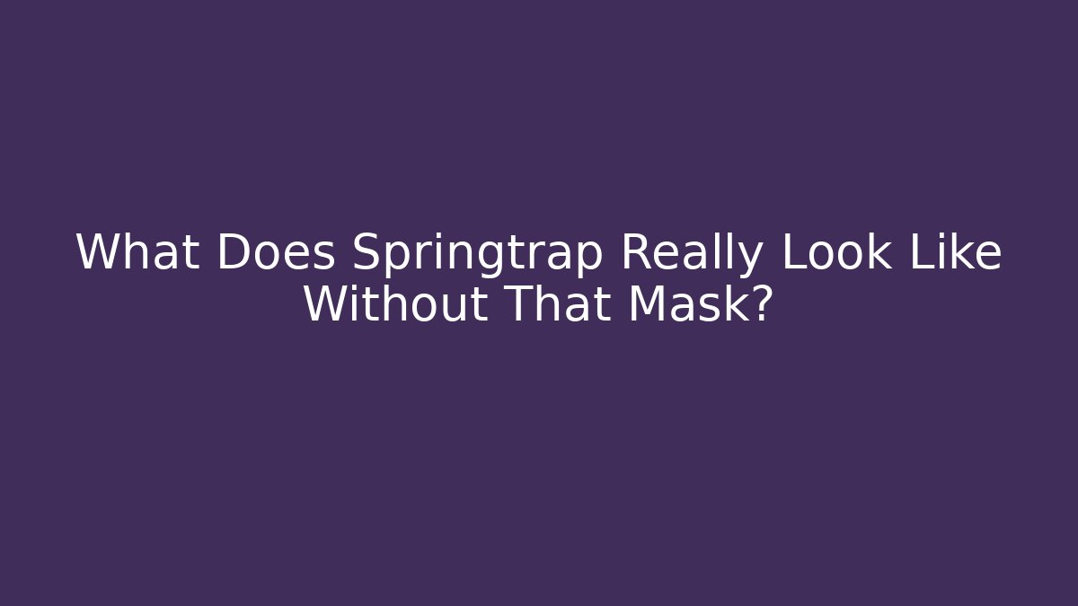 What Does Springtrap Really Look Like Without That Mask?
