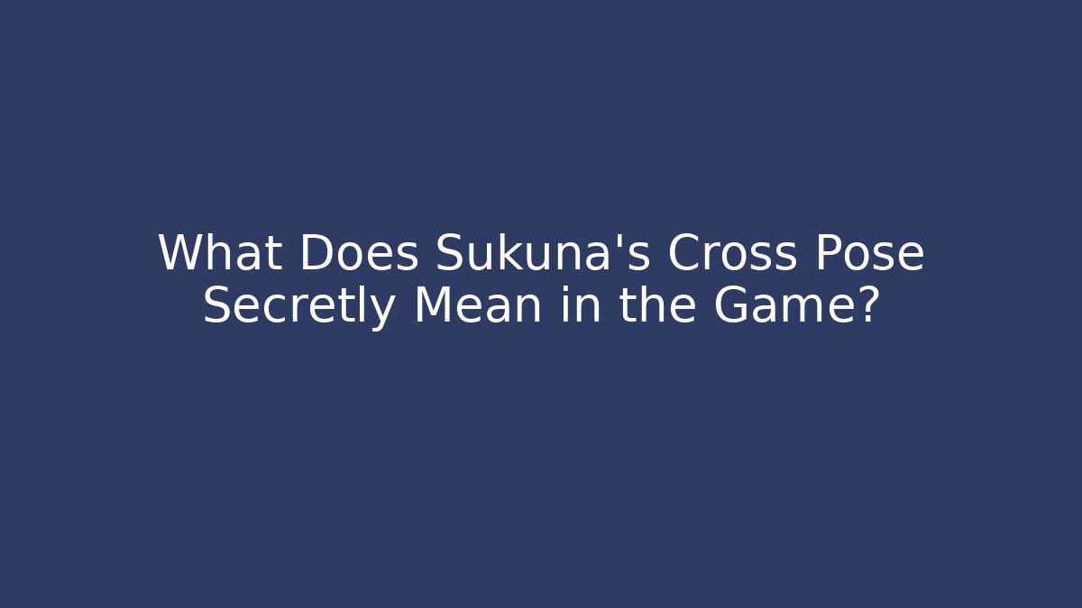 What Does Sukuna's Cross Pose Secretly Mean in the Game?