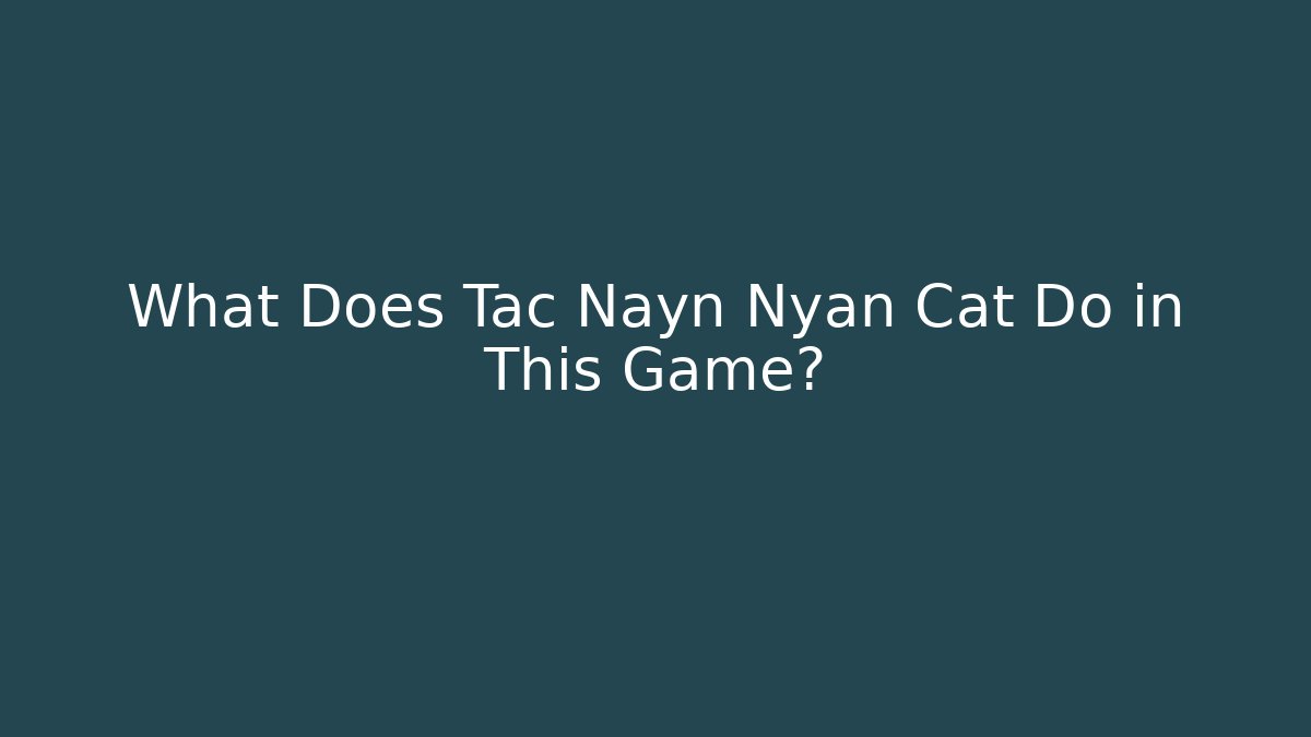 What Does Tac Nayn Nyan Cat Do in This Game?