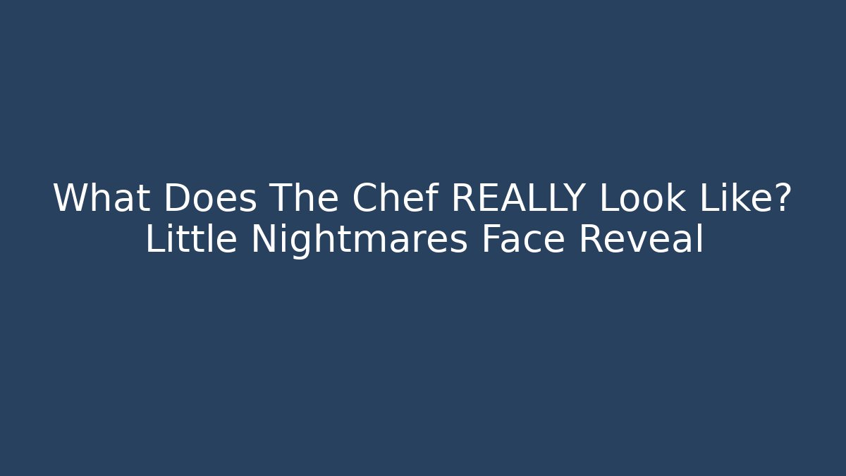 What Does The Chef REALLY Look Like? Little Nightmares Face Reveal - Critter Realm