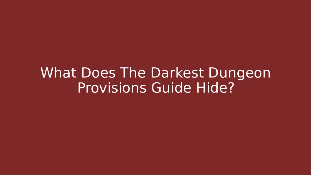 What Does The Darkest Dungeon Provisions Guide Hide? - Critter Realm