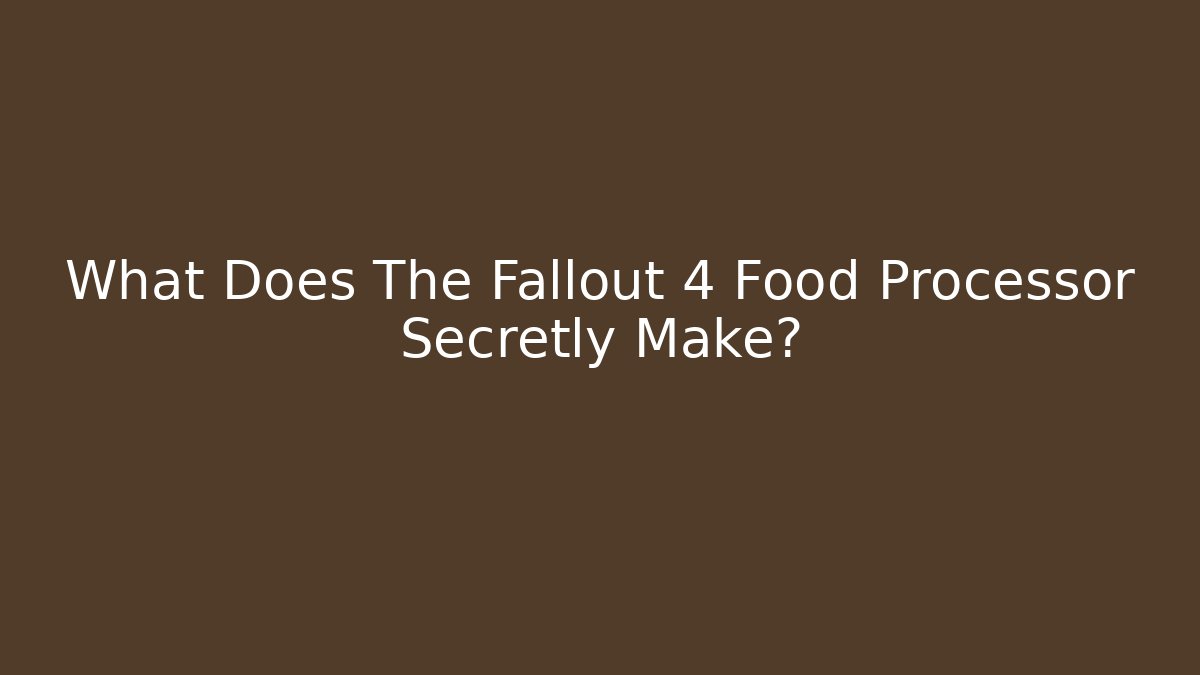 What Does The Fallout 4 Food Processor Secretly Make? - Critter Realm