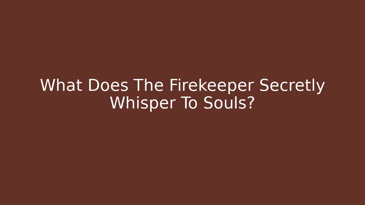 What Does The Firekeeper Secretly Whisper To Souls?