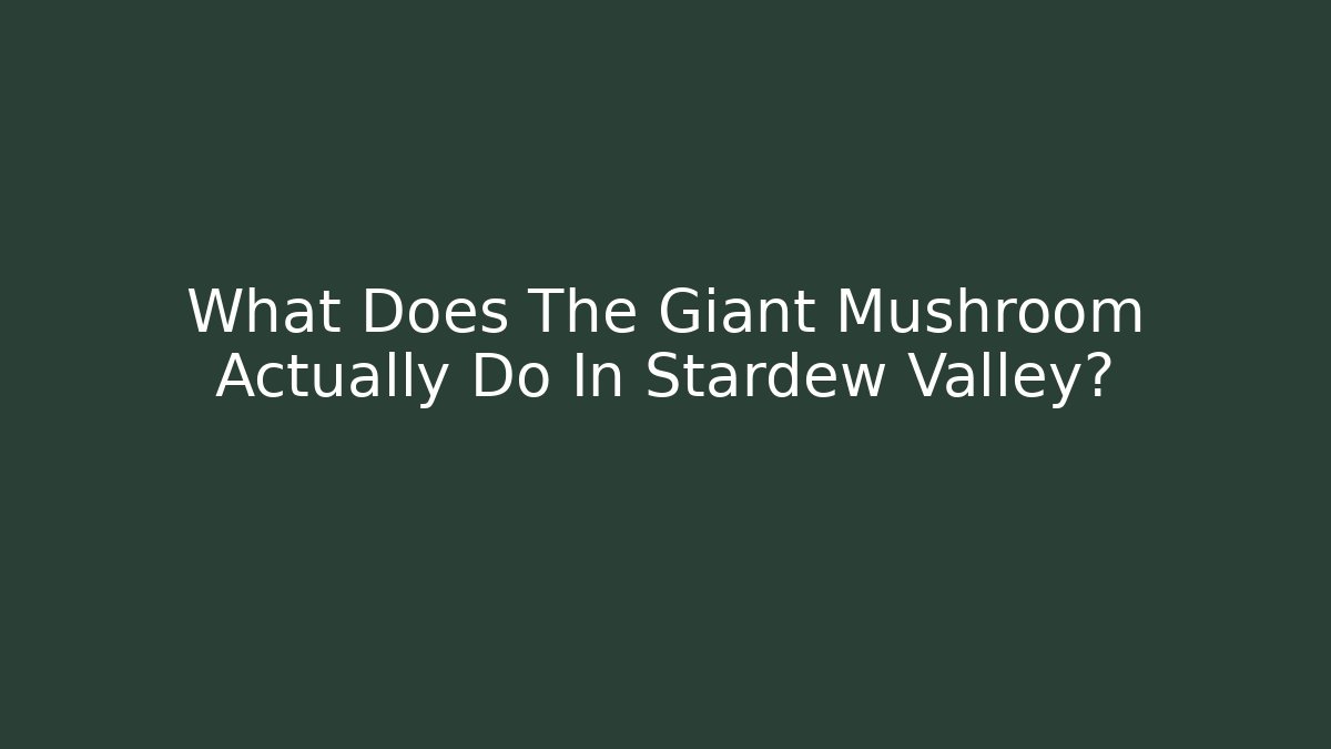 What Does The Giant Mushroom Actually Do In Stardew Valley? - Critter Realm