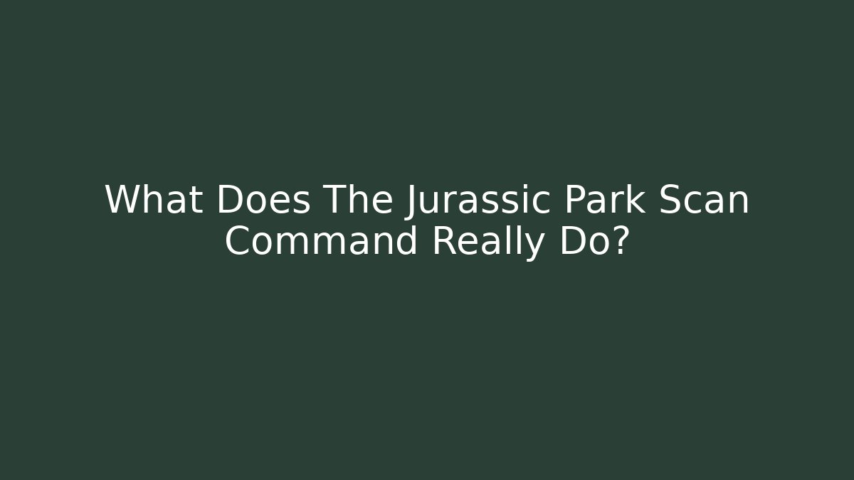 What Does The Jurassic Park Scan Command Really Do?