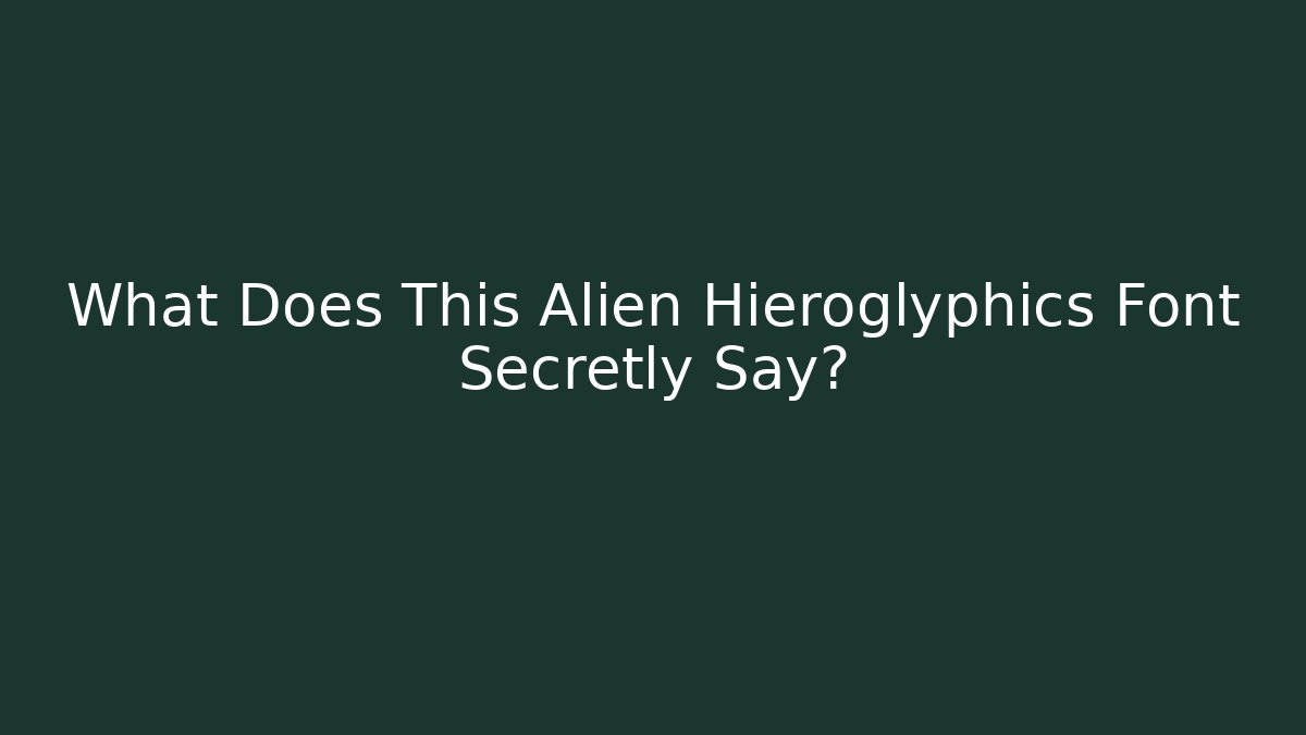 What Does This Alien Hieroglyphics Font Secretly Say?