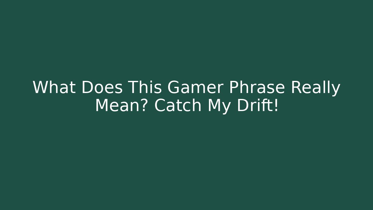What Does This Gamer Phrase Really Mean? Catch My Drift! - Critter Realm