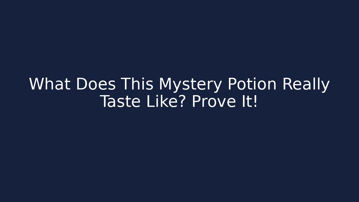 What Does This Mystery Potion Really Taste Like? Prove It!