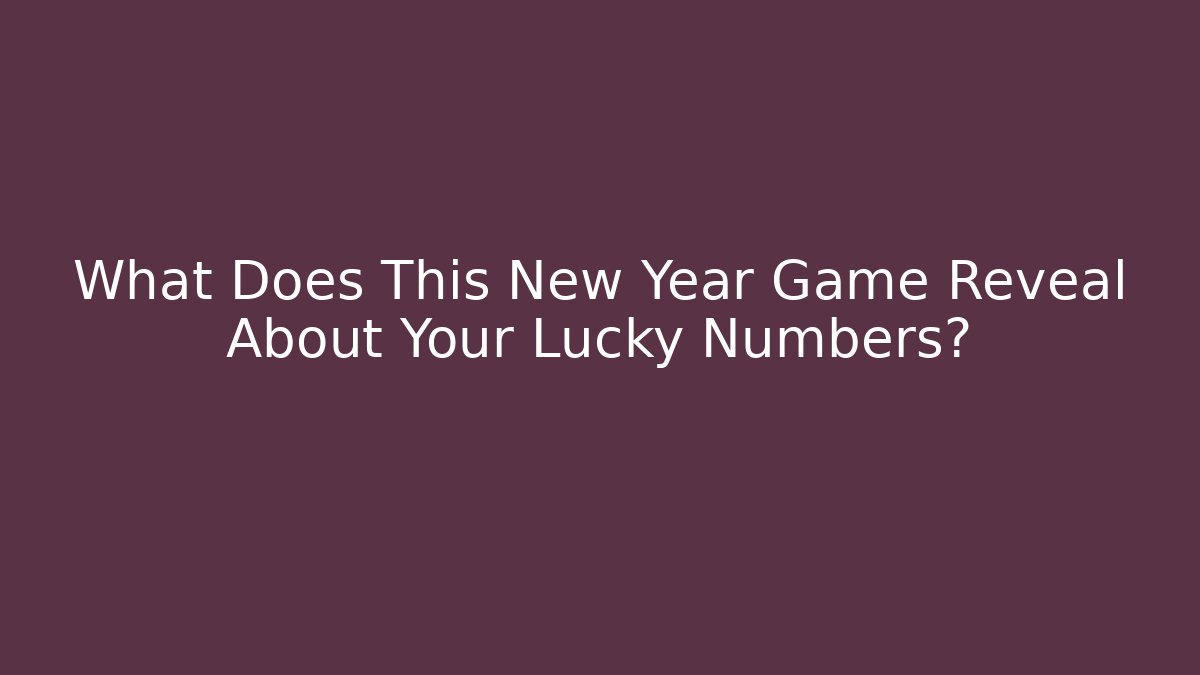 What Does This New Year Game Reveal About Your Lucky Numbers?