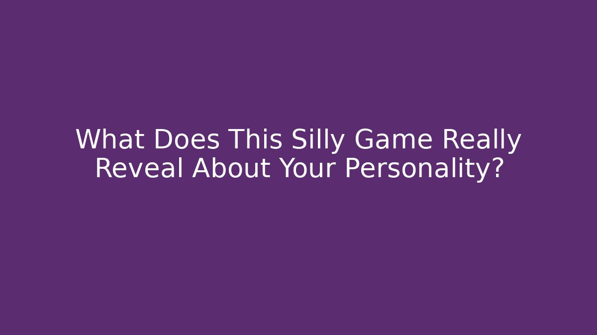What Does This Silly Game Really Reveal About Your Personality?