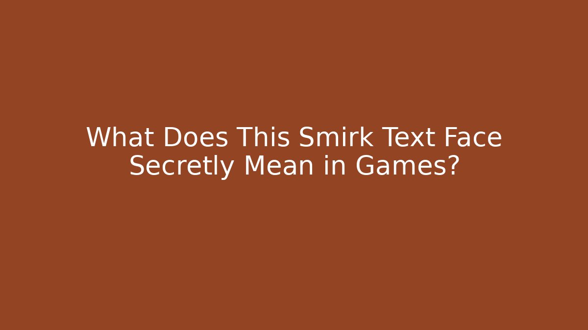 What Does This Smirk Text Face Secretly Mean in Games?