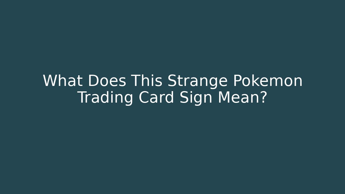 What Does This Strange Pokémon Trading Card Sign Mean?