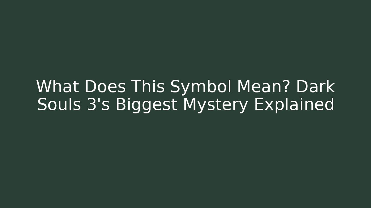 What Does This Symbol Mean? Dark Souls 3's Biggest Mystery Explained