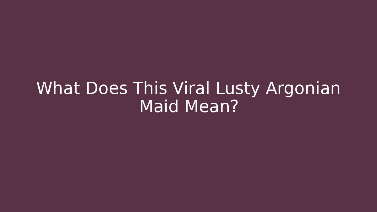 What Does This Viral Lusty Argonian Maid Mean?