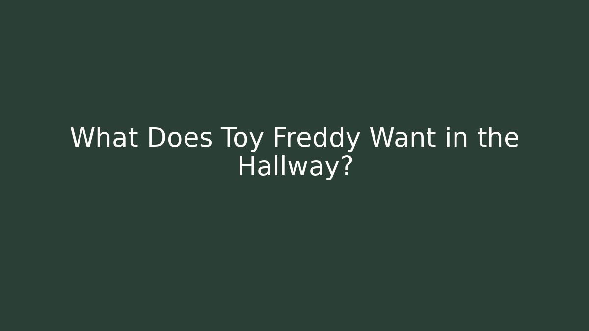 What Does Toy Freddy Want in the Hallway?