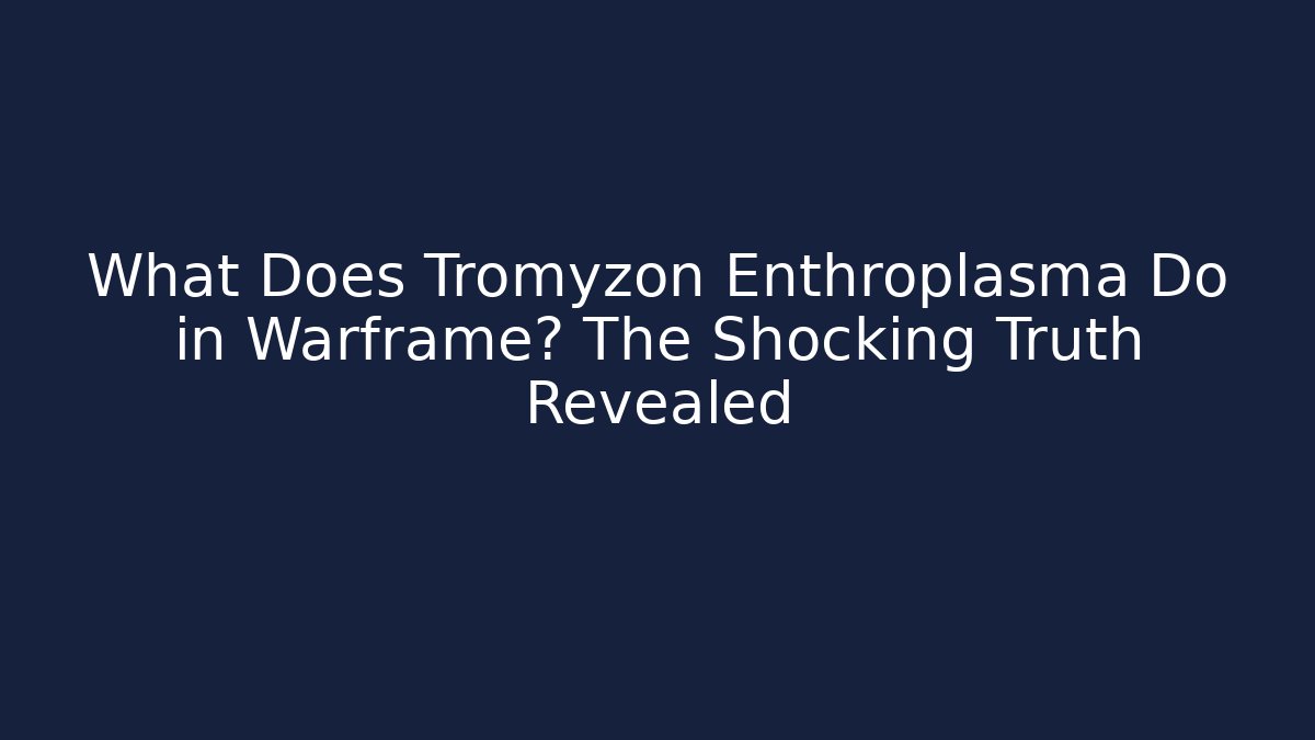What Does Tromyzon Enthroplasma Do in Warframe? The Shocking Truth Revealed
