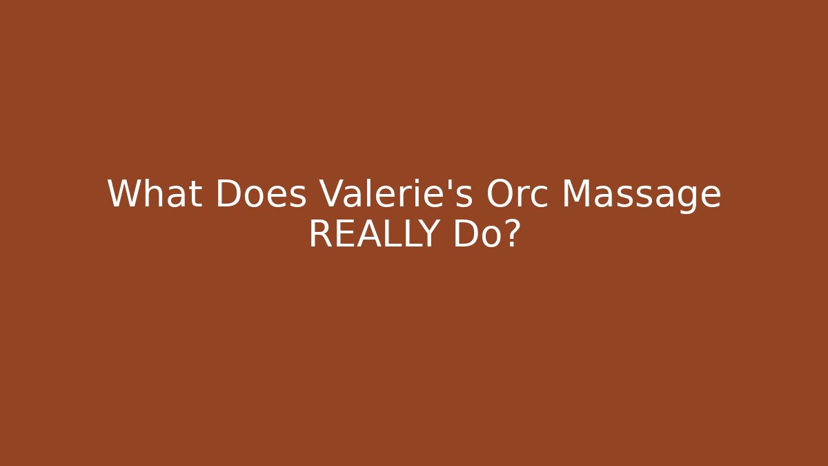 What Does Valerie's Orc Massage REALLY Do?