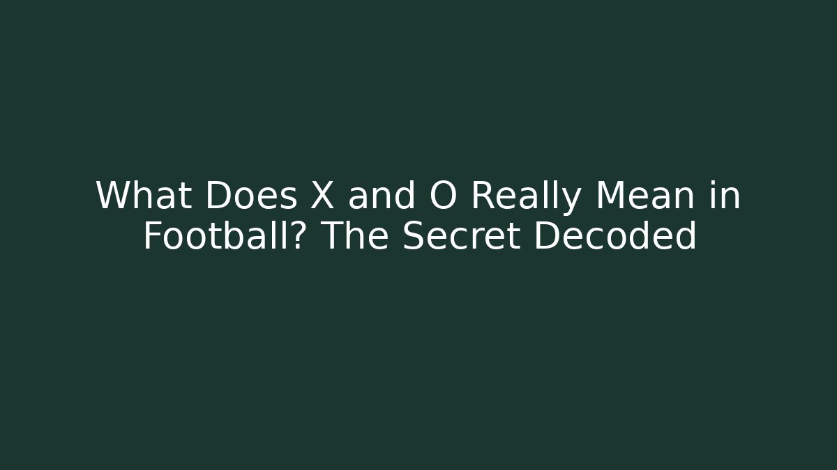 What Does X and O Really Mean in Football? The Secret Decoded