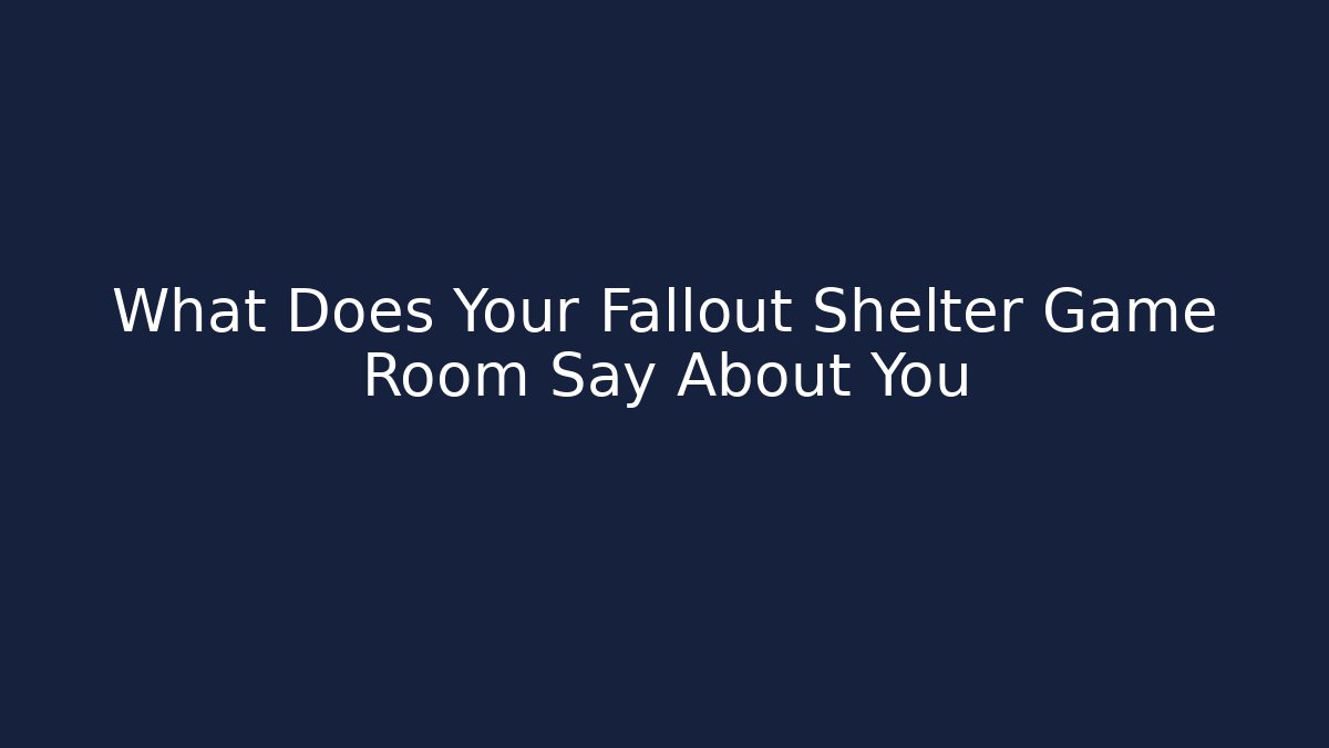 What Does Your Fallout Shelter Game Room Say About You - Critter Realm