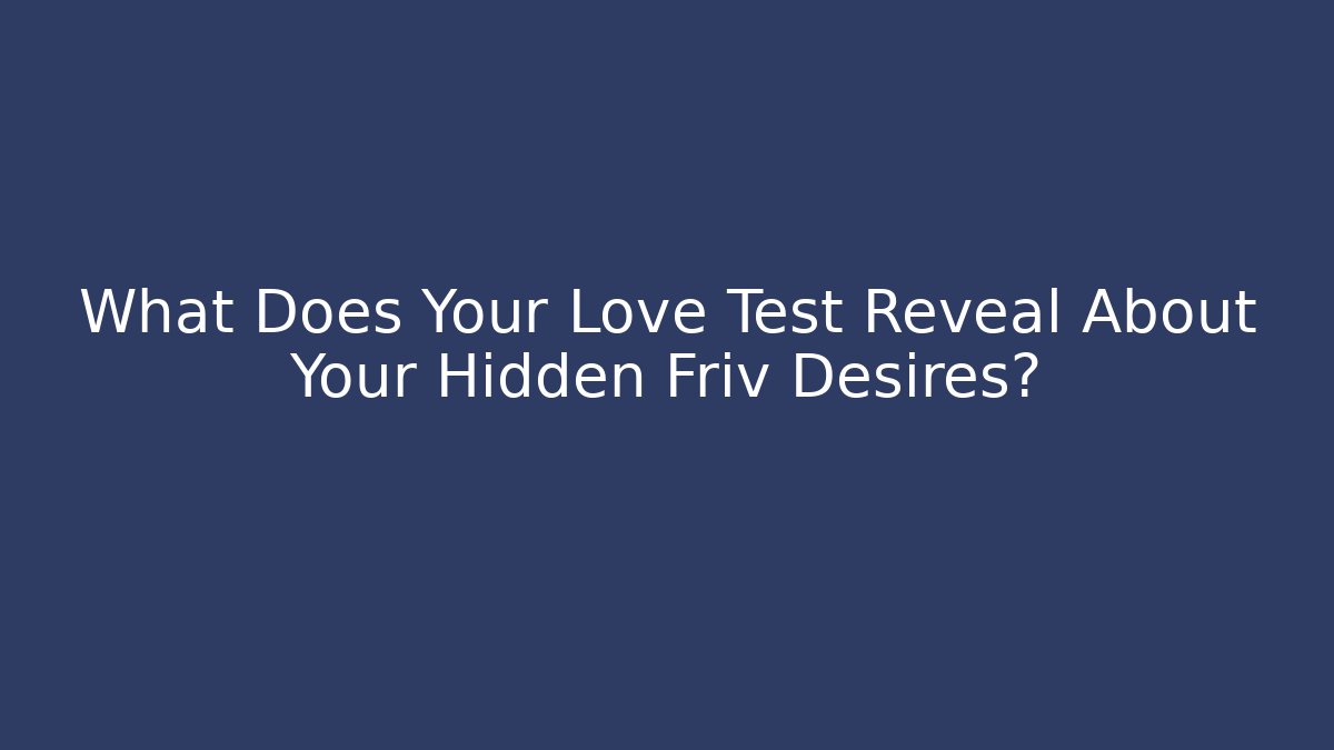 What Does Your Love Test Reveal About Your Hidden Friv Desires?