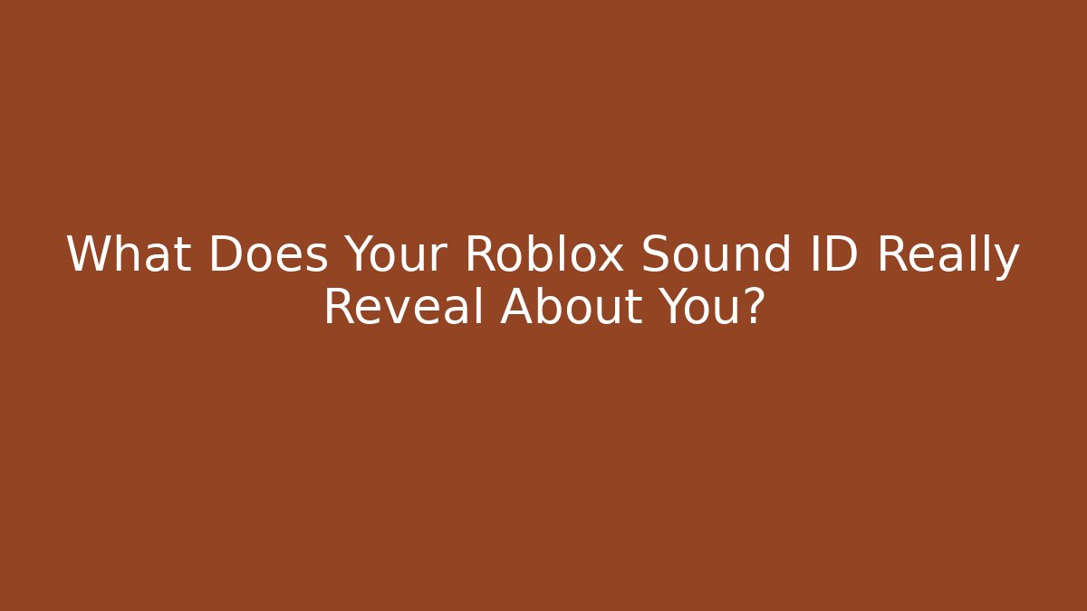 What Does Your Roblox Sound ID Really Reveal About You?