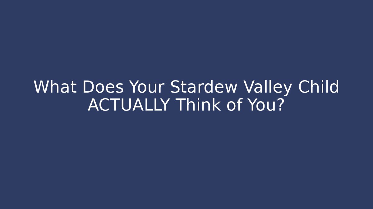 What Does Your Stardew Valley Child ACTUALLY Think of You?