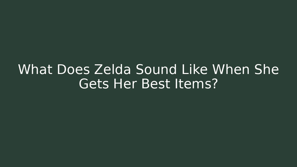 What Does Zelda Sound Like When She Gets Her Best Items? - Critter Realm