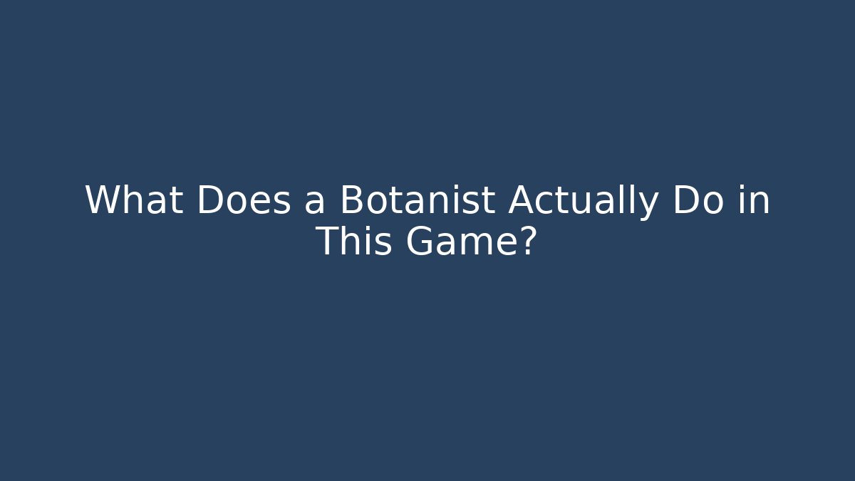 What Does a Botanist Actually Do in This Game?