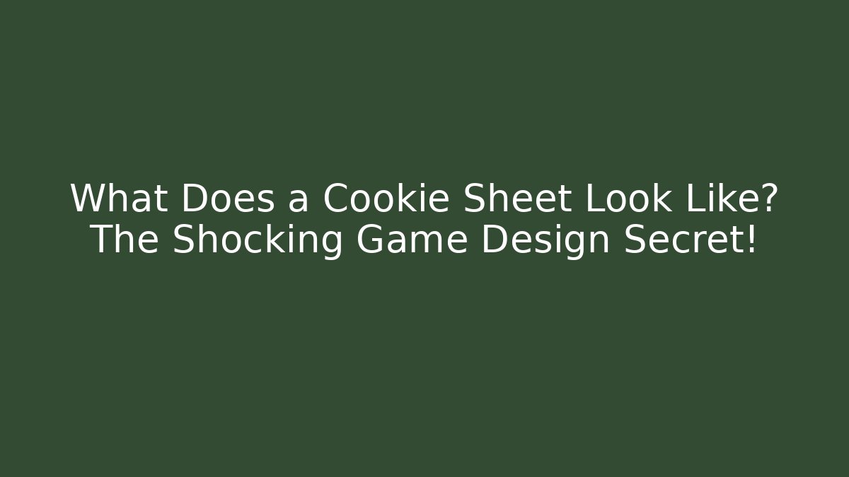 What Does a Cookie Sheet Look Like? The Shocking Game Design Secret!