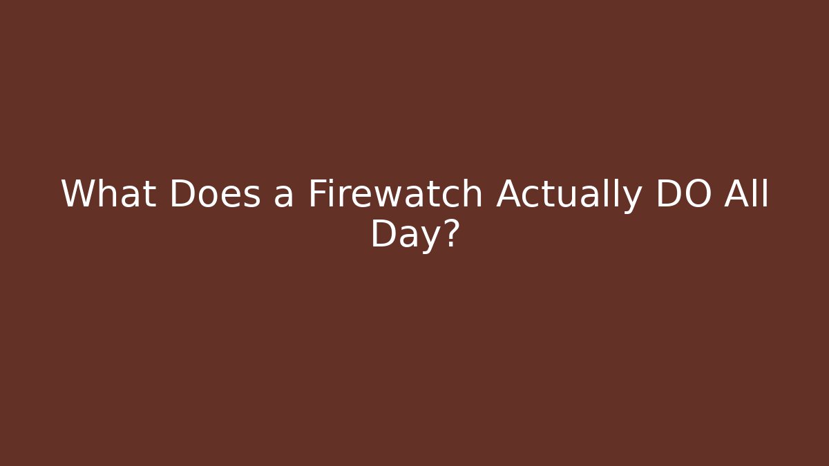 What Does a Firewatch Actually DO All Day?