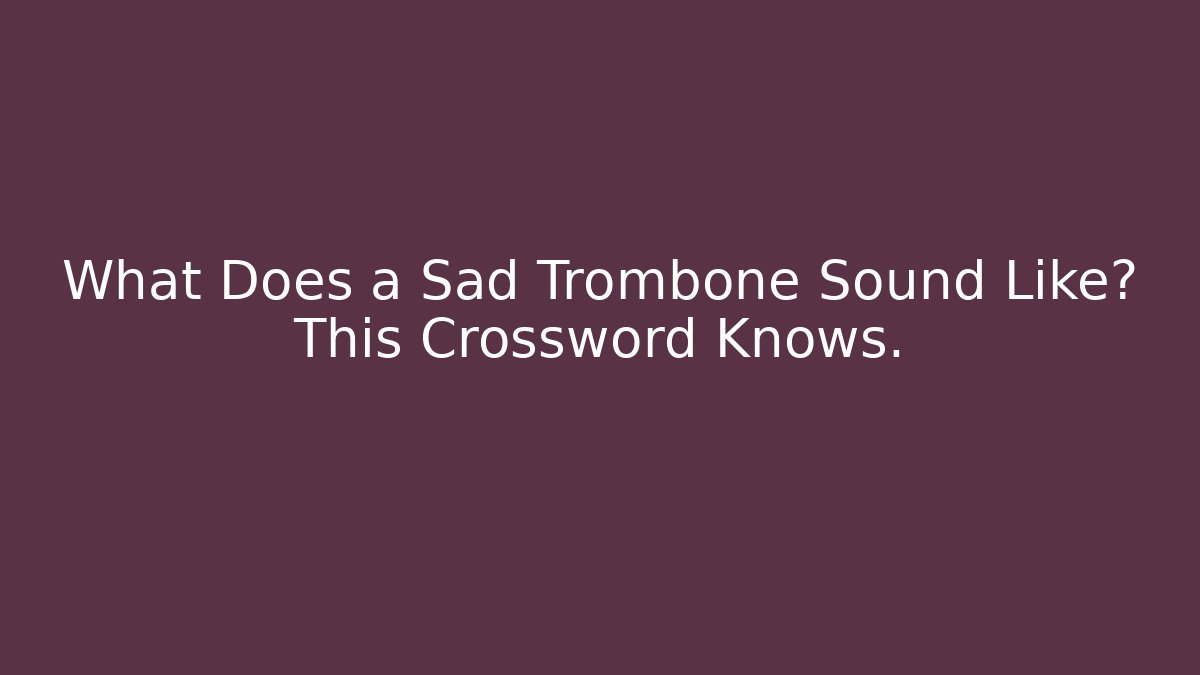 What Does a Sad Trombone Sound Like? This Crossword Knows.