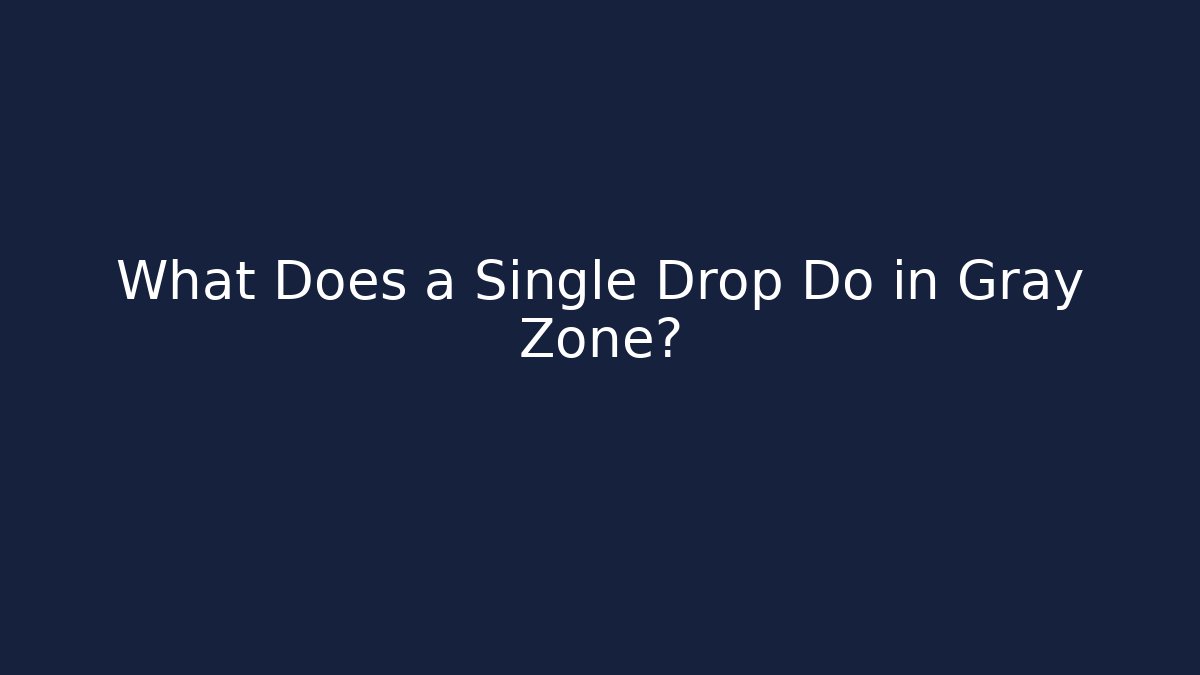 What Does a Single Drop Do in Gray Zone?