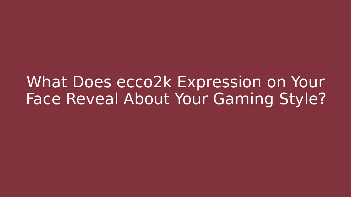 What Does ecco2k Expression on Your Face Reveal About Your Gaming Style?