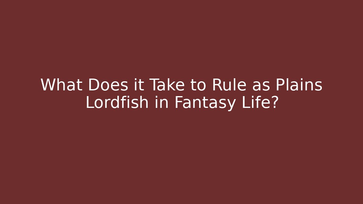 What Does it Take to Rule as Plains Lordfish in Fantasy Life?