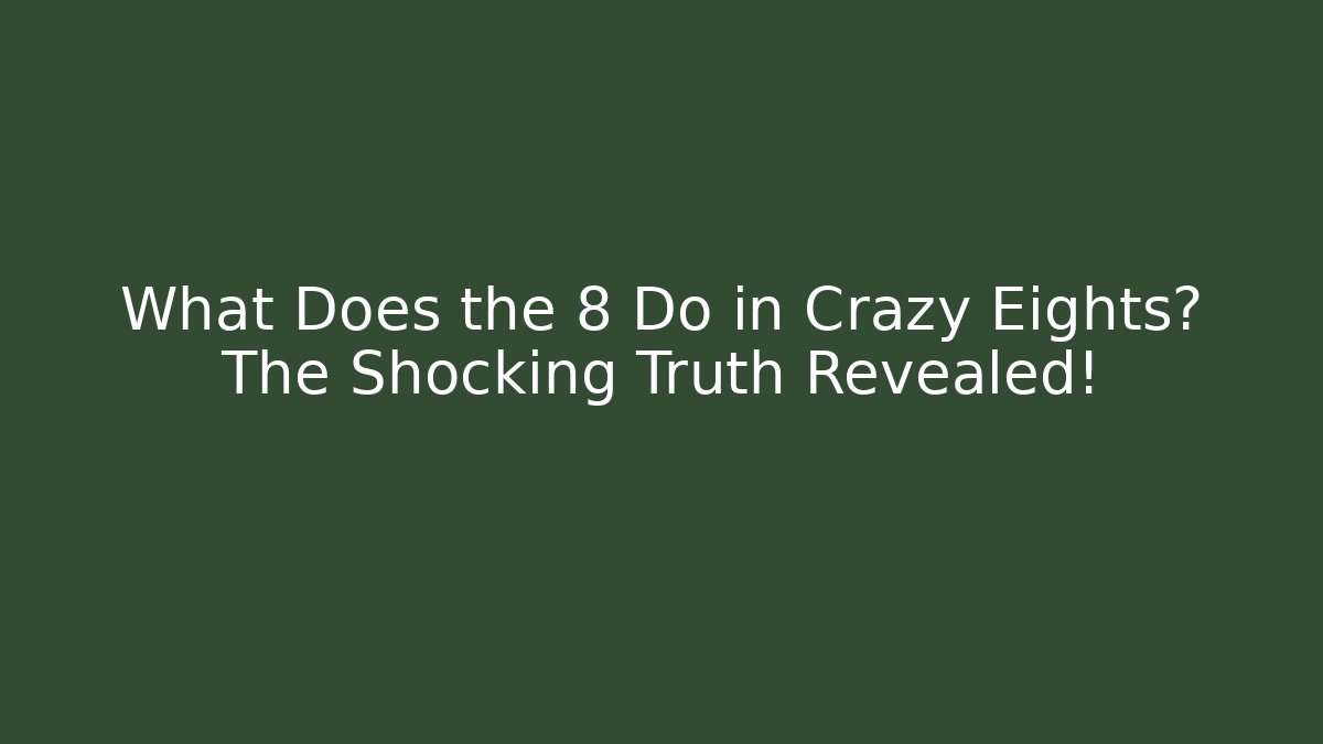 What Does the 8 Do in Crazy Eights? The Shocking Truth Revealed!