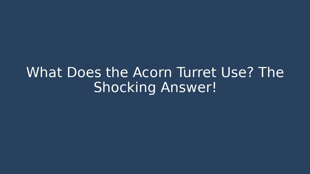 What Does the Acorn Turret Use? The Shocking Answer!