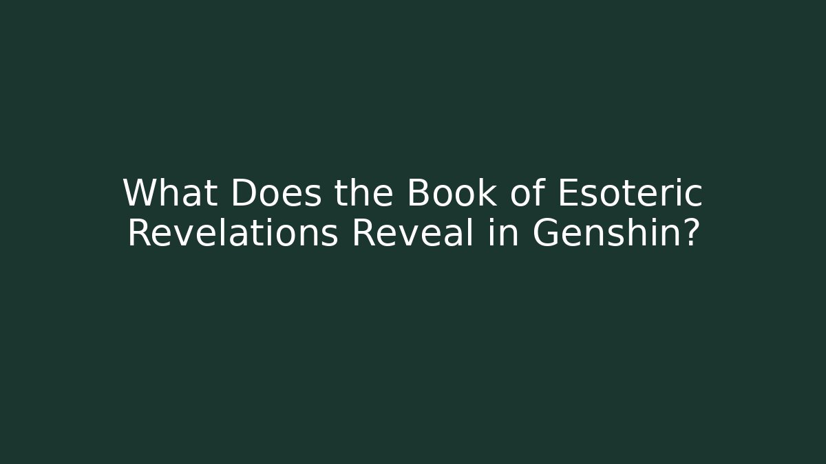 What Does the Book of Esoteric Revelations Reveal in Genshin?