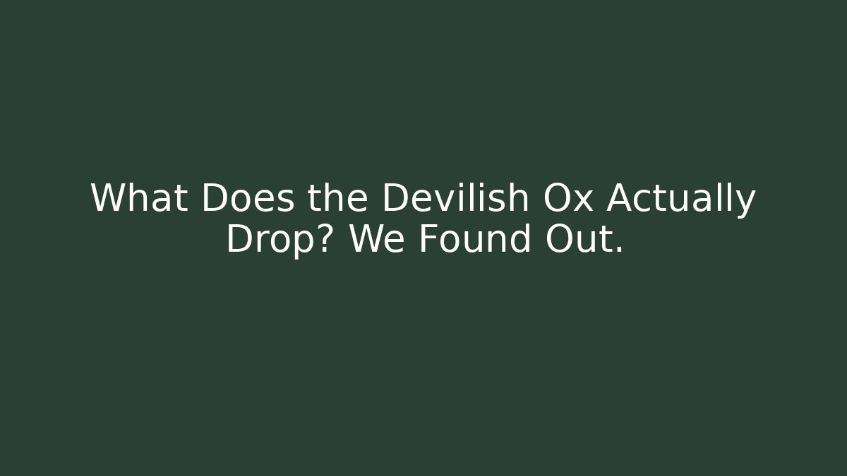 What Does the Devilish Ox Actually Drop? We Found Out.