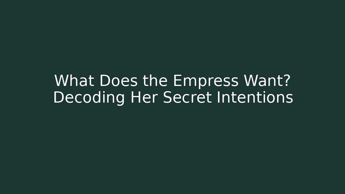 What Does the Empress Want? Decoding Her Secret Intentions