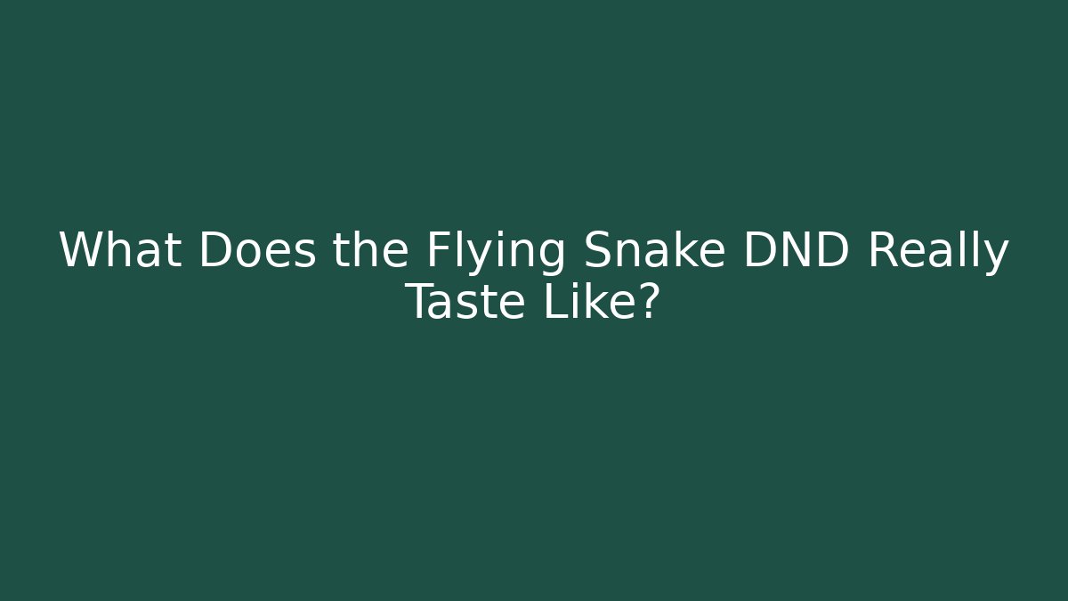 What Does the Flying Snake DND Really Taste Like?