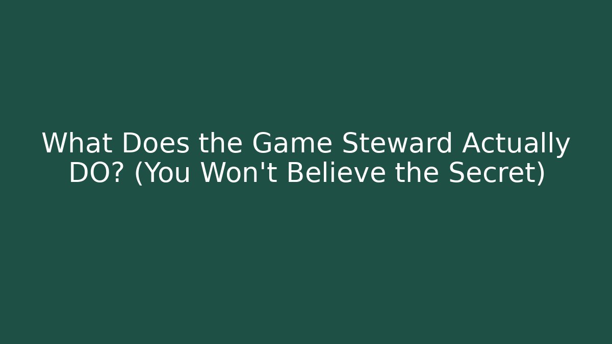 What Does the Game Steward Actually DO? (You Won't Believe the Secret)