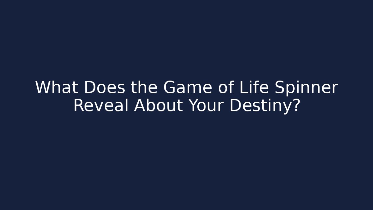 What Does the Game of Life Spinner Reveal About Your Destiny?