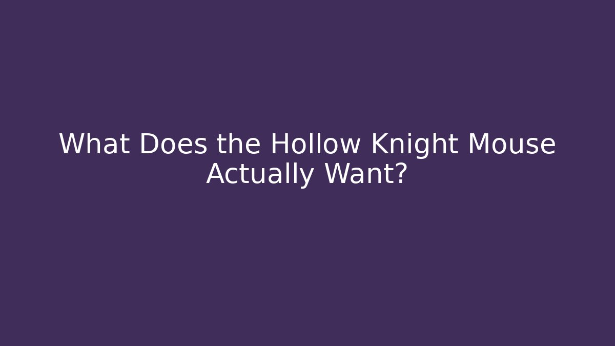 What Does the Hollow Knight Mouse Actually Want?