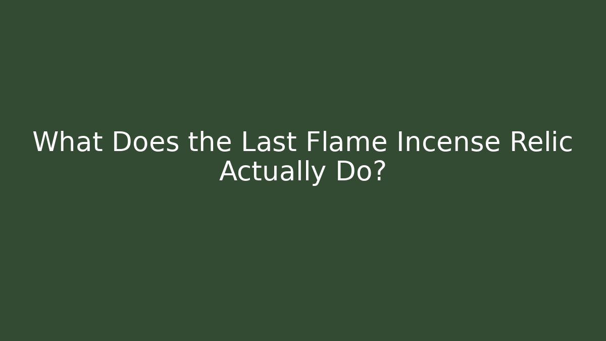 What Does the Last Flame Incense Relic Actually Do? - Critter Realm